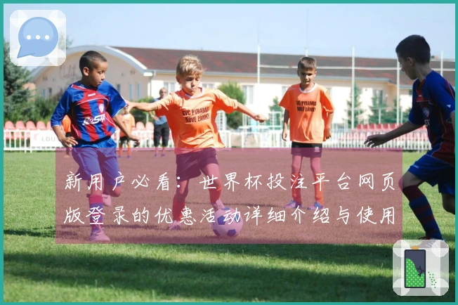 新用户必看：世界杯投注平台网页版登录的优惠活动详细介绍与使用指南