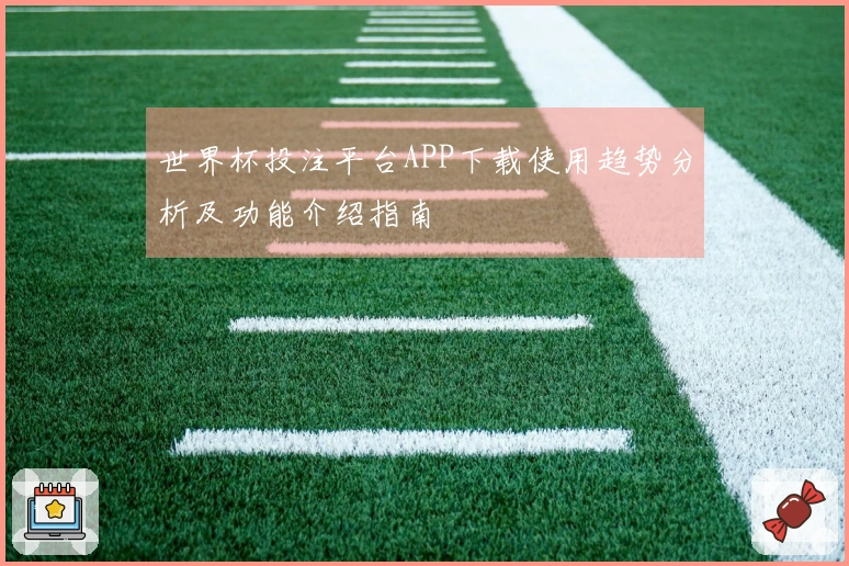 世界杯投注平台APP下载使用趋势分析及功能介绍指南